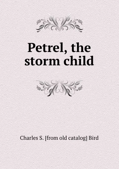 Обложка книги Petrel, the storm child, Charles S. [from old catalog] Bird