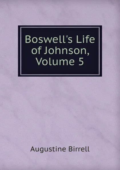 Обложка книги Boswell.s Life of Johnson, Volume 5, Augustine Birrell