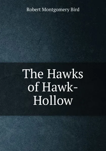 Обложка книги The Hawks of Hawk-Hollow, Robert Montgomery Bird