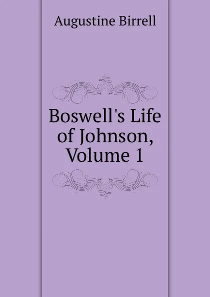 Обложка книги Boswell.s Life of Johnson, Volume 1, Augustine Birrell
