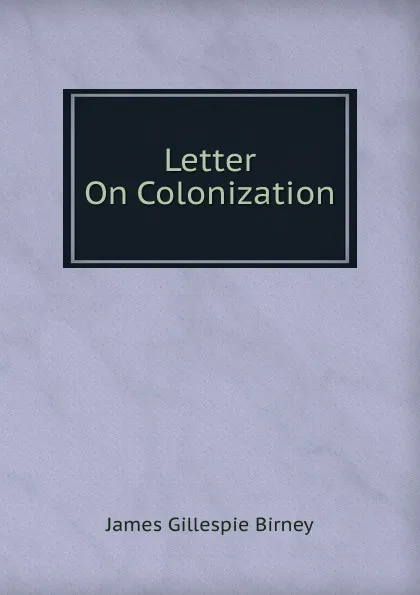 Обложка книги Letter On Colonization, James Gillespie Birney