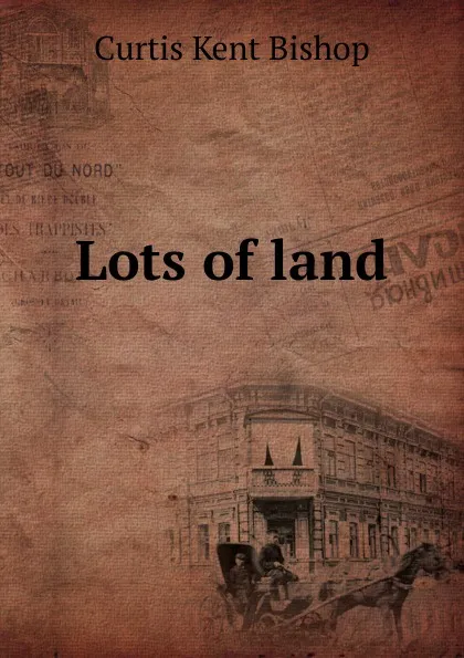 Обложка книги Lots of land, Curtis Kent Bishop