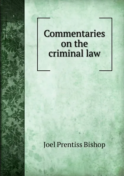 Обложка книги Commentaries on the criminal law, Joel Prentiss Bishop