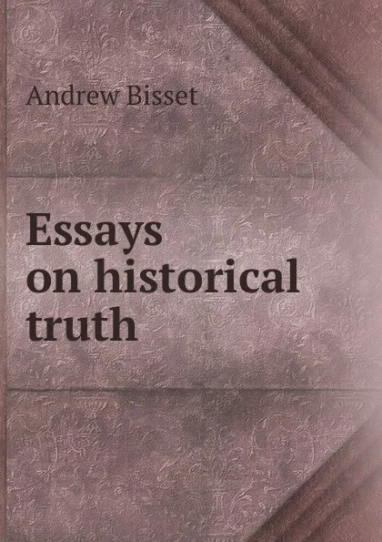 Обложка книги Essays on historical truth, Andrew Bisset