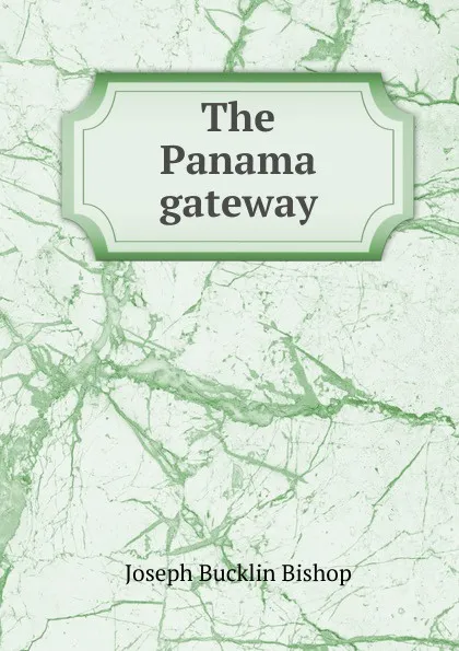 Обложка книги The Panama gateway, Joseph Bucklin Bishop