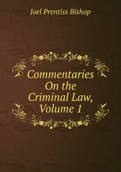 Обложка книги Commentaries On the Criminal Law, Volume 1, Joel Prentiss Bishop