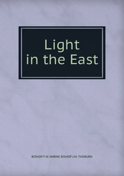 Обложка книги Light in the East, BISHOP F.W. WARNE BISHOP J.M. THOBURN