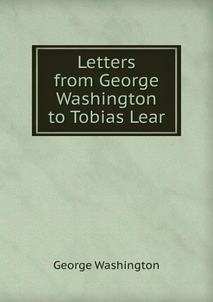 Обложка книги Letters from George Washington to Tobias Lear, George Washington