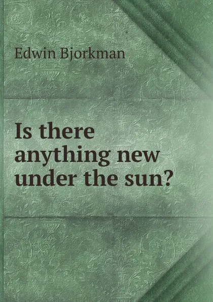 Обложка книги Is there anything new under the sun., Edwin Björkman