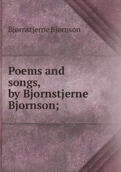 Обложка книги Poems and songs, by Bjornstjerne Bjornson;, Bjornstjerne Bjornson