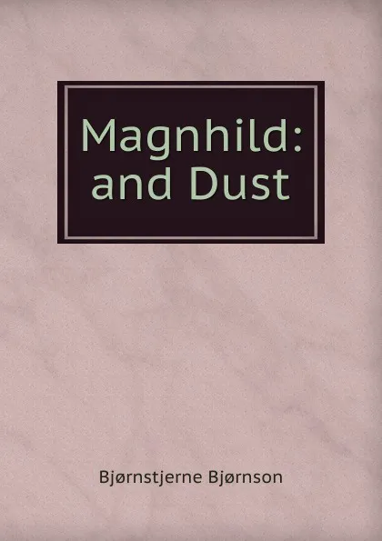 Обложка книги Magnhild: and Dust, Bjornstjerne Bjornson