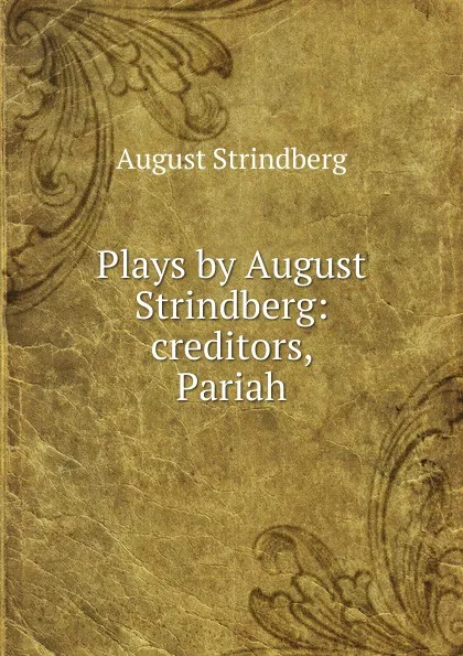 Обложка книги Plays by August Strindberg: creditors, Pariah, August Strindberg