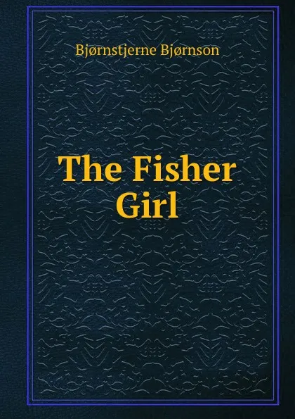 Обложка книги The Fisher Girl, Bjornstjerne Bjornson