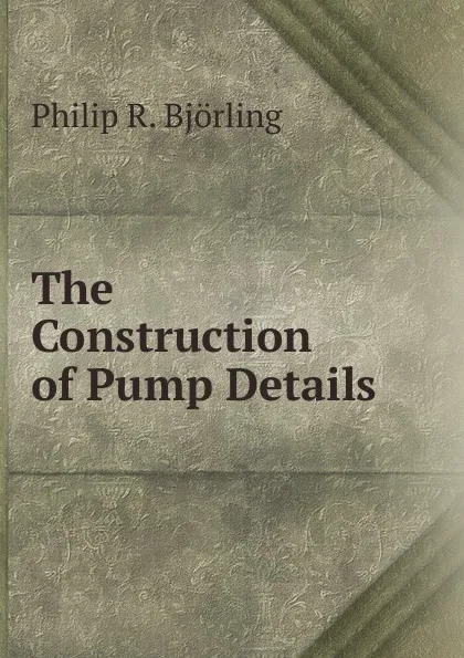 Обложка книги The Construction of Pump Details, Philip R. Björling