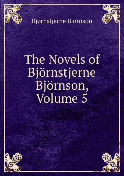 Обложка книги The Novels of Bjornstjerne Bjornson, Volume 5, Bjornstjerne Bjornson