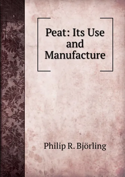 Обложка книги Peat: Its Use and Manufacture, Philip R. Björling