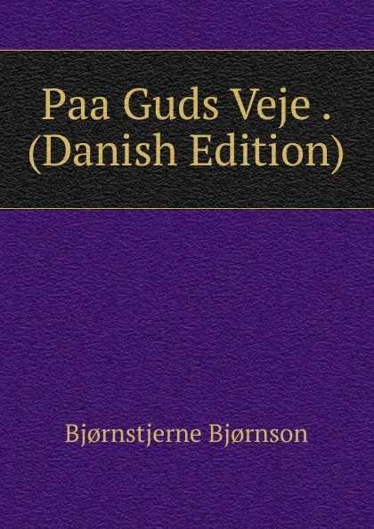 Обложка книги Paa Guds Veje . (Danish Edition), Bjornstjerne Bjornson