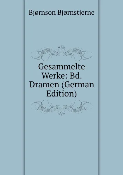 Обложка книги Gesammelte Werke: Bd. Dramen (German Edition), Bjornstjerne Bjornson