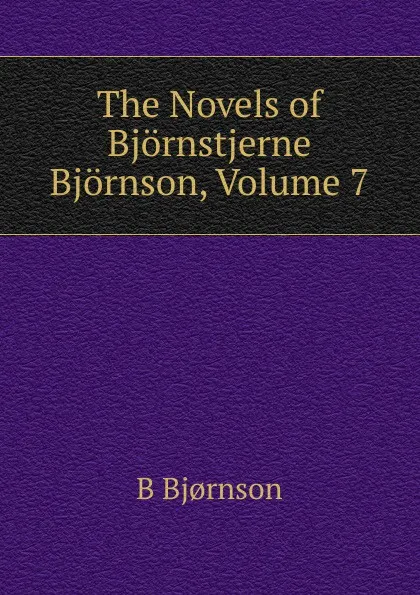 Обложка книги The Novels of Bjornstjerne Bjornson, Volume 7, Bjornstjerne Bjornson