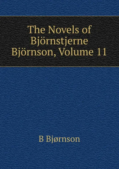 Обложка книги The Novels of Bjornstjerne Bjornson, Volume 11, Bjornstjerne Bjornson