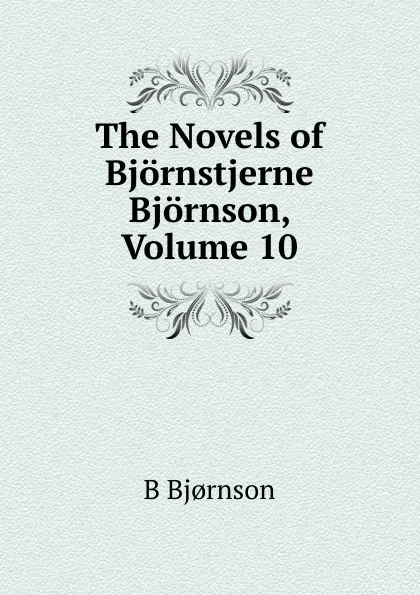 Обложка книги The Novels of Bjornstjerne Bjornson, Volume 10, Bjornstjerne Bjornson