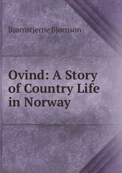 Обложка книги Ovind: A Story of Country Life in Norway ., Bjornstjerne Bjornson