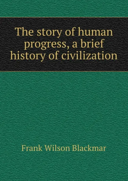 Обложка книги The story of human progress, a brief history of civilization, Frank Wilson Blackmar