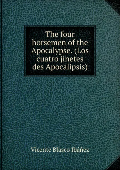 Обложка книги The four horsemen of the Apocalypse. (Los cuatro jinetes des Apocalipsis), Vicente Blasco Ibanez