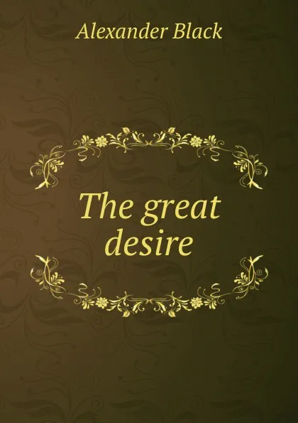 Обложка книги The great desire, Alexander Black