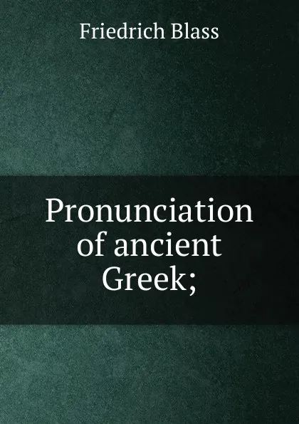 Обложка книги Pronunciation of ancient Greek;, Friedrich Blass