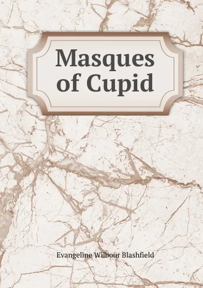 Обложка книги Masques of Cupid, Evangeline Wilbour Blashfield