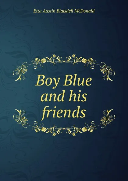 Обложка книги Boy Blue and his friends, Etta Austin Blaisdell McDonald