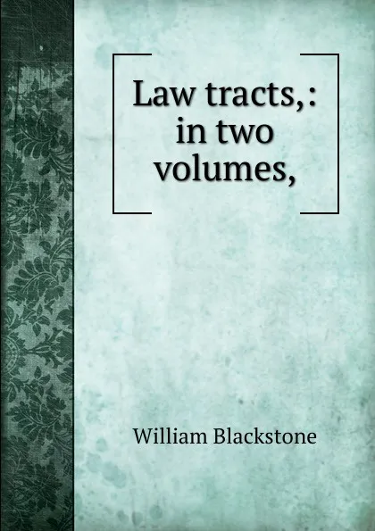 Обложка книги Law tracts,: in two volumes,, William Blackstone