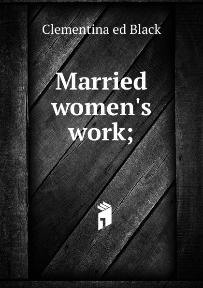 Обложка книги Married women.s work;, Clementina ed Black