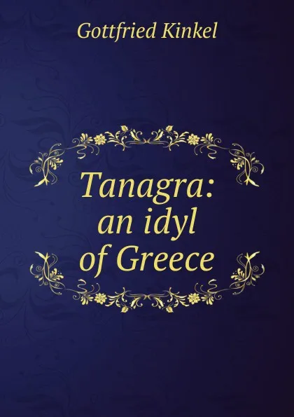 Обложка книги Tanagra: an idyl of Greece, Gottfried Kinkel