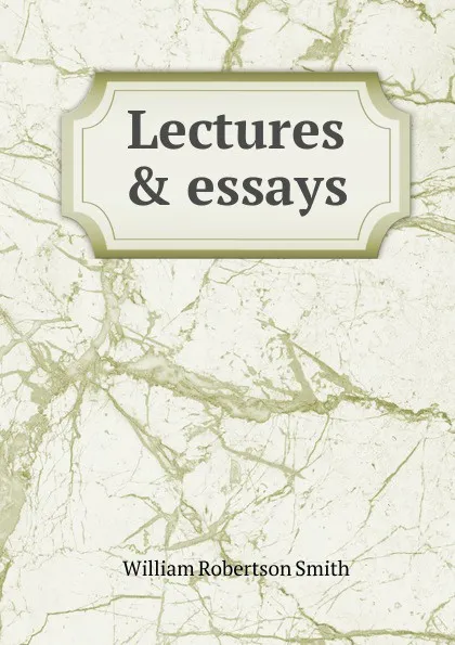 Обложка книги Lectures . essays, William Robertson Smith