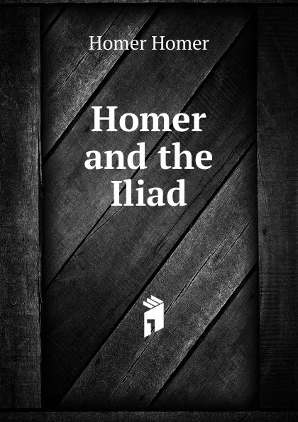 Обложка книги Homer and the Iliad, Homer