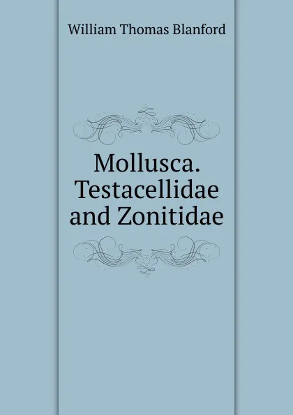 Обложка книги Mollusca. Testacellidae and Zonitidae, William Thomas Blanford