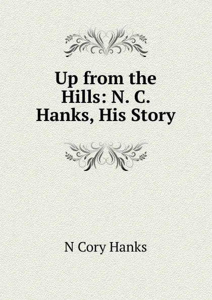 Обложка книги Up from the Hills: N. C. Hanks, His Story, N Cory Hanks