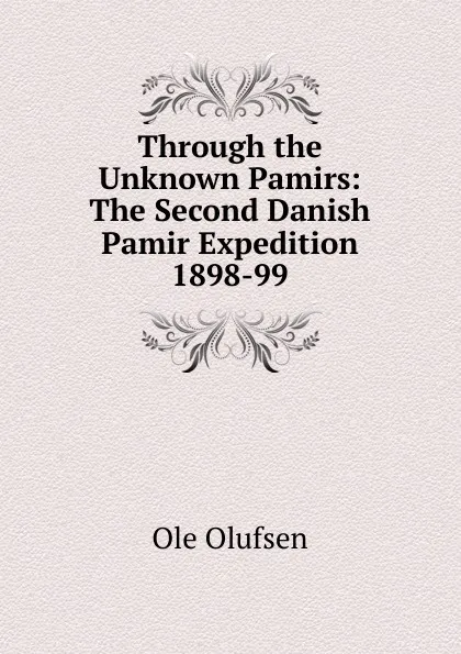 Обложка книги Through the Unknown Pamirs: The Second Danish Pamir Expedition 1898-99, Ole Olufsen