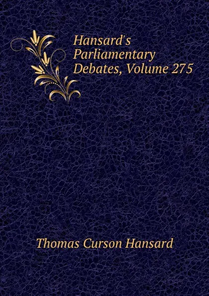 Обложка книги Hansard.s Parliamentary Debates, Volume 275, Thomas Curson Hansard