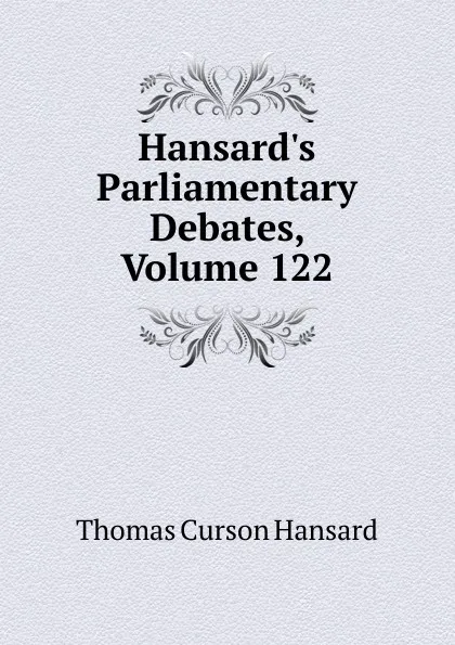 Обложка книги Hansard.s Parliamentary Debates, Volume 122, Thomas Curson Hansard