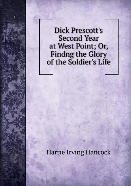 Обложка книги Dick Prescott.s Second Year at West Point; Or, Findng the Glory of the Soldier.s Life, Harrie Irving Hancock