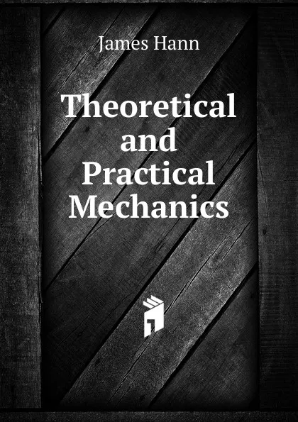 Обложка книги Theoretical and Practical Mechanics, James Hann