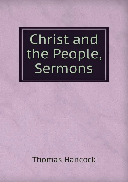 Обложка книги Christ and the People, Sermons, Thomas Hancock