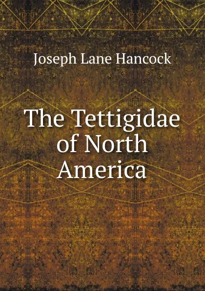 Обложка книги The Tettigidae of North America, Joseph Lane Hancock