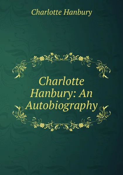 Обложка книги Charlotte Hanbury: An Autobiography, Charlotte Hanbury