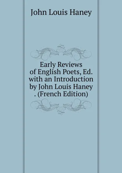 Обложка книги Early Reviews of English Poets, Ed. with an Introduction by John Louis Haney . (French Edition), John Louis Haney