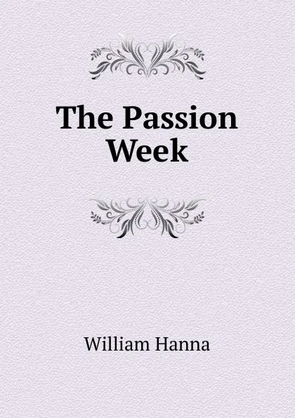 Обложка книги The Passion Week, William Hanna