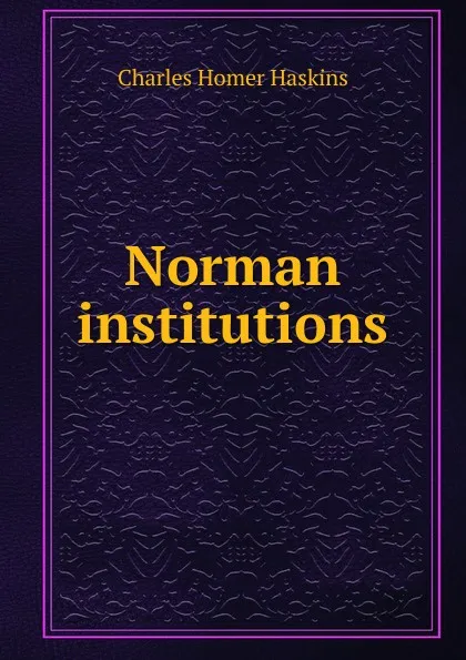 Обложка книги Norman institutions, Charles Homer Haskins